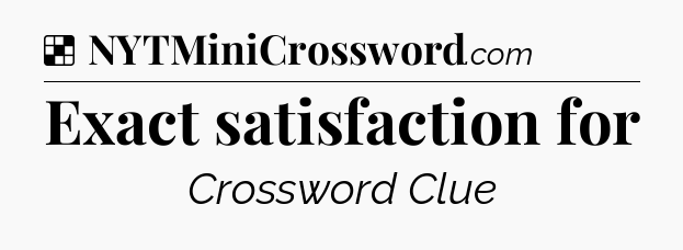 Solution: Exact satisfaction for - NYT Crossword