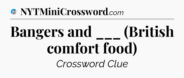 Bangers and ___ (British comfort food) Crossword Clue