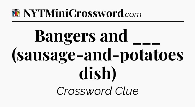 Bangers and ___ (sausage-and-potatoes dish) Crossword Clue