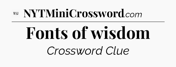 Fonts of wisdom - WSJ Crossword