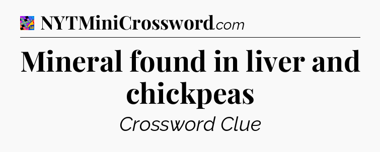 Mineral found in liver and chickpeas Crossword Clue