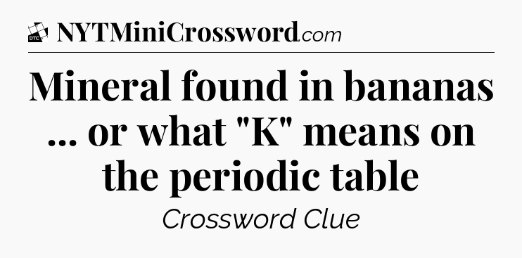 Mineral found in bananas ... or what 