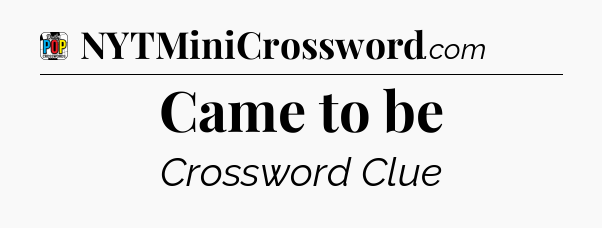 Came to be Crossword Clue
