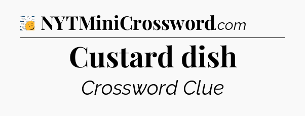 Custard dish - 7 Little Words