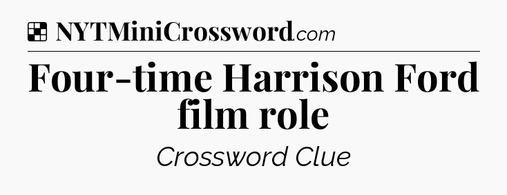 Solution: Four-time Harrison Ford film role - NYT Crossword