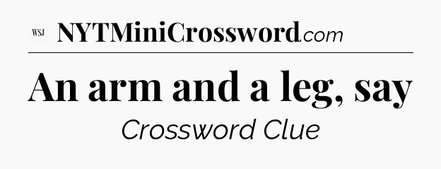 An arm and a leg, say - WSJ Crossword