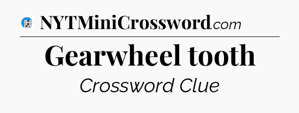 Gearwheel tooth Crossword Clue