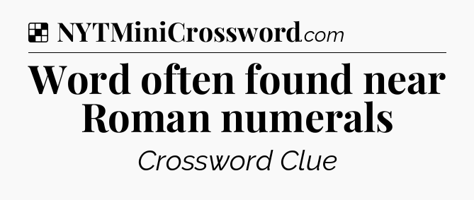 Solution: Word often found near Roman numerals - NYT Crossword