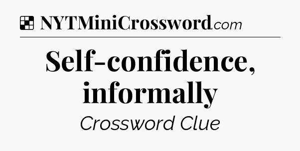 Solution: Self-confidence, informally - NYT Crossword