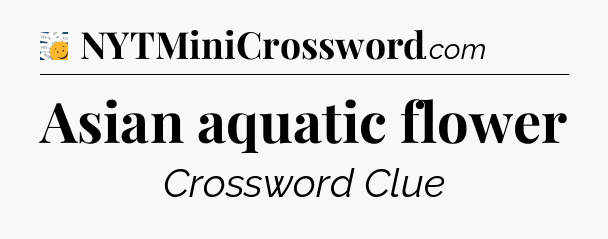 Asian aquatic flower - 7 Little Words
