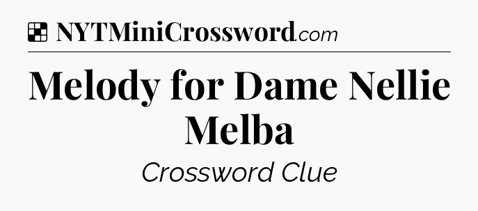 Solution: Melody for Dame Nellie Melba - NYT Crossword