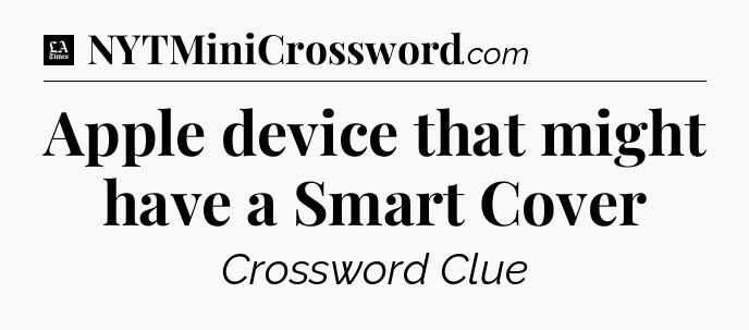 Apple device that might have a Smart Cover - LA Times Crossword