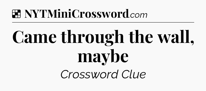 Solution: Came through the wall, maybe - NYT Crossword