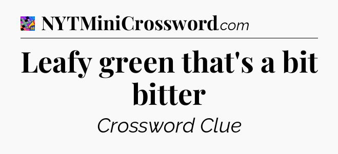 Leafy green that's a bit bitter Crossword Clue