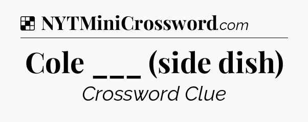 Solution: Cole ___ (side dish) - NYT Crossword