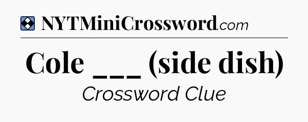 Solution: Cole ___ (side dish) - NYT Mini Crossword