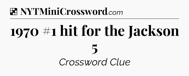 Solution: 1970 #1 hit for the Jackson 5 - NYT Crossword