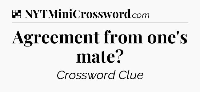 Solution: Agreement from one's mate - NYT Crossword