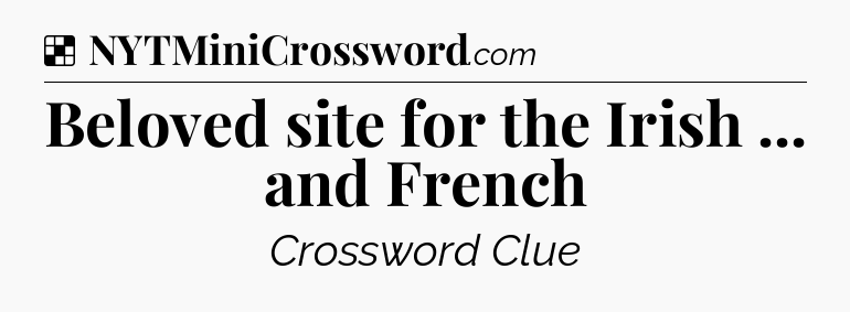 Solution: Beloved site for the Irish ... and French - NYT Crossword