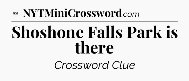 Shoshone Falls Park is there - WSJ Crossword