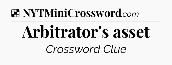 Solution: Arbitrator's asset - NYT Crossword