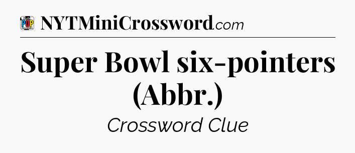 Super Bowl six-pointers (Abbr.) Crossword Clue