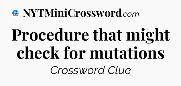 Procedure that might check for mutations Crossword Clue
