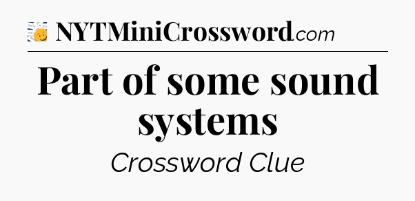 Part of some sound systems - 7 Little Words