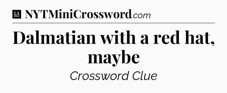 Dalmatian with a red hat, maybe - LA Times Crossword