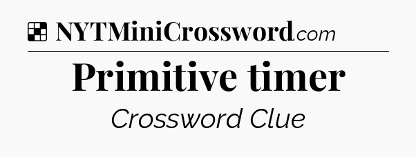 Solution: Primitive timer - NYT Crossword