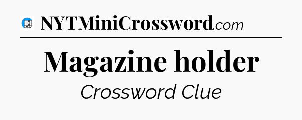 Magazine holder Crossword Clue