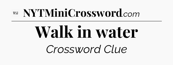 Walk in water - WSJ Crossword