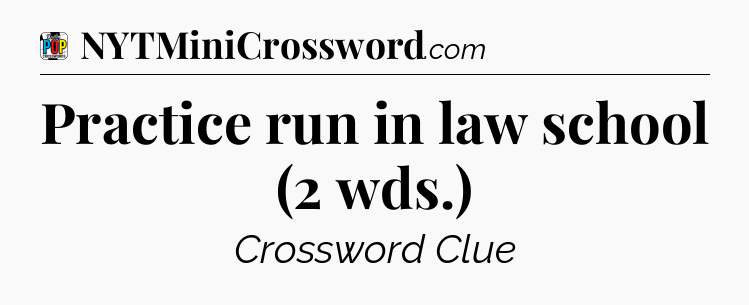 Practice run in law school (2 wds.) Crossword Clue