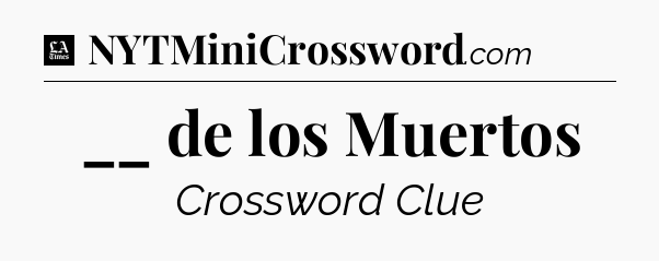 __ de los Muertos - LA Times Crossword