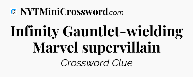 Infinity Gauntlet-wielding Marvel supervillain Crossword Clue