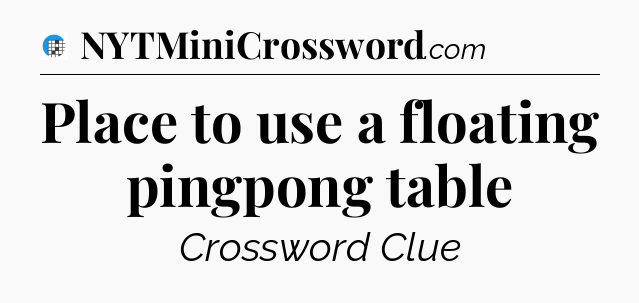 Place to use a floating pingpong table Crossword Clue