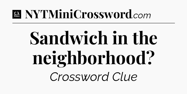 Sandwich in the neighborhood - LA Times Crossword