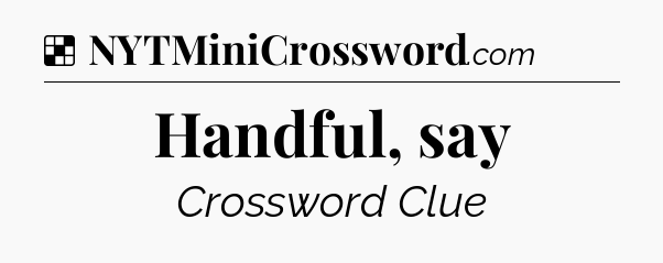 Solution: Handful, say - NYT Crossword