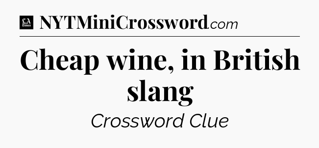 Cheap wine, in British slang - LA Times Crossword