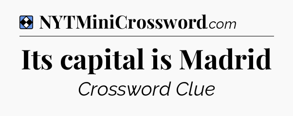 Solution: Its capital is Madrid - NYT Mini Crossword
