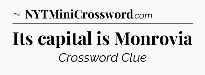 Its capital is Monrovia - WSJ Crossword