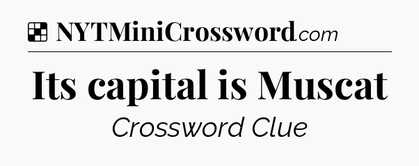 Solution: Its capital is Muscat - NYT Crossword