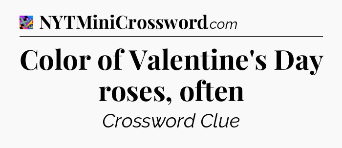 Color of Valentine's Day roses, often Crossword Clue