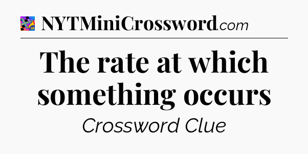 The rate at which something occurs Crossword Clue
