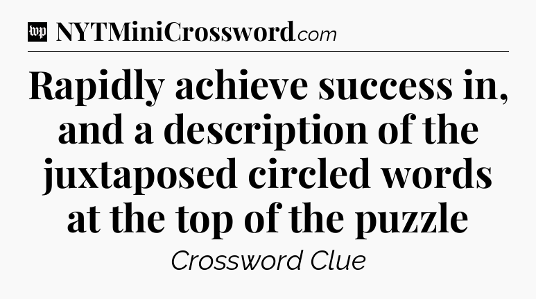 Rapidly achieve success in, and a description of the juxtaposed circled words at the top of the puzzle Crossword Clue