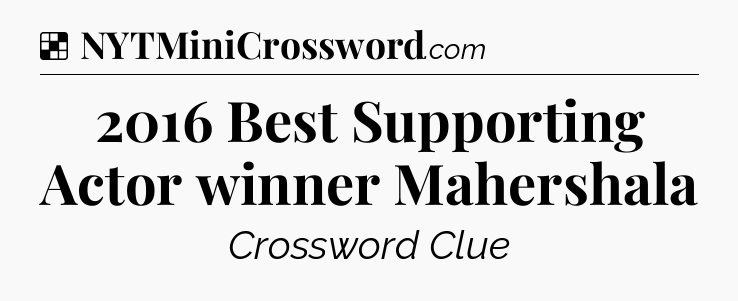 Solution: 2016 Best Supporting Actor winner Mahershala - NYT Crossword