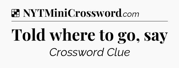 Solution: Told where to go, say - NYT Crossword