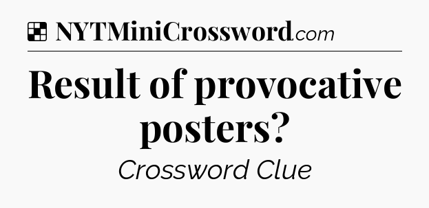 Solution: Result of provocative posters - NYT Crossword