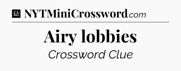 Airy lobbies - LA Times Crossword