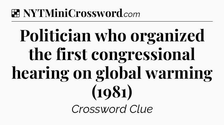 Politician who organized the first congressional hearing on global warming (1981) NYT Crossword